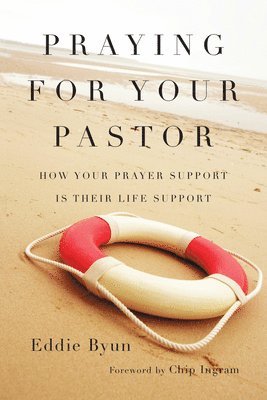 Eddie Byun, Chip Ingram - Praying for Your Pastor – How Your Prayer Support Is Their Life Support, Häftad