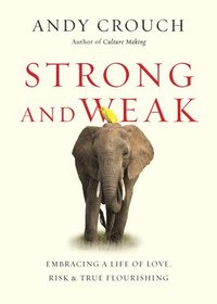 bokomslag Strong and Weak - Embracing a Life of Love, Risk and True Flourishing