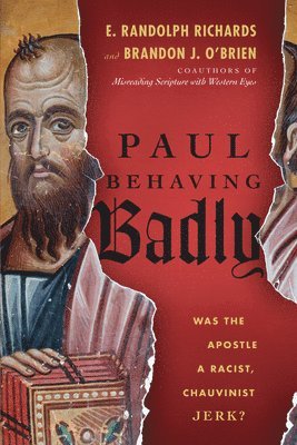 E. Randolph Richards, Brandon J. O`brien - Paul Behaving Badly – Was the Apostle a Racist, Chauvinist Jerk?, Häftad
