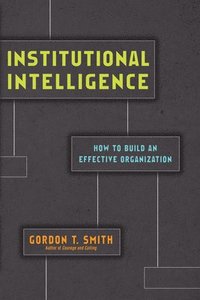 bokomslag Institutional Intelligence  How to Build an Effective Organization