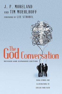 J. P. Moreland, Tim Muehlhoff, Lee Strobel - God Conversation – Using Stories and Illustrations to Explain Your Faith, Häftad