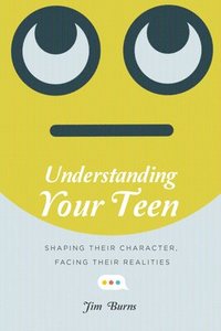 bokomslag Understanding Your Teen  Shaping Their Character, Facing Their Realities