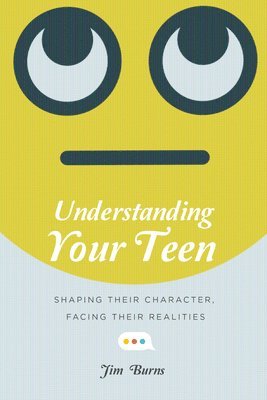Jim Burns - Understanding Your Teen – Shaping Their Character, Facing Their Realities, Häftad