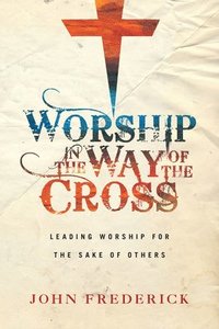 bokomslag Worship in the Way of the Cross - Leading Worship for the Sake of Others