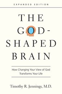 bokomslag The GodShaped Brain  How Changing Your View of God Transforms Your Life