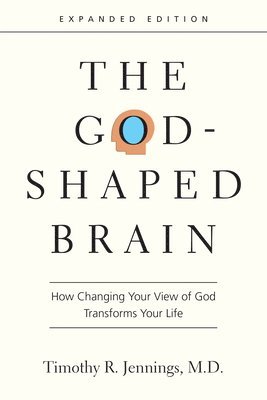 Timothy R. Jennings - God–Shaped Brain – How Changing Your View of God Transforms Your Life, Häftad