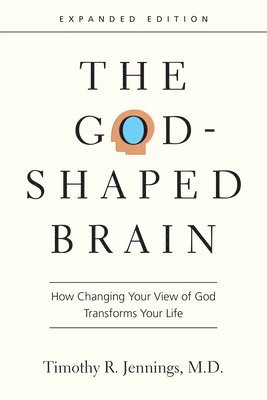 The GodShaped Brain  How Changing Your View of God Transforms Your Life 1