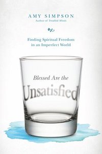 bokomslag Blessed Are the Unsatisfied - Finding Spiritual Freedom in an Imperfect World