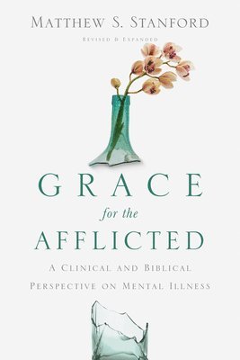 Matthew S. Stanford - Grace for the Afflicted – A Clinical and Biblical Perspective on Mental Illness, Häftad