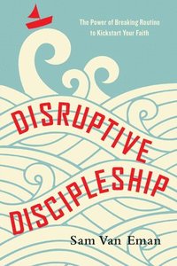 bokomslag Disruptive Discipleship - The Power of Breaking Routine to Kickstart Your Faith