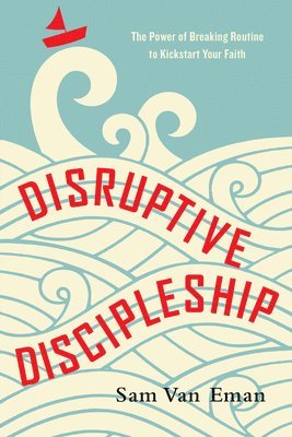 bokomslag Disruptive Discipleship - The Power of Breaking Routine to Kickstart Your Faith