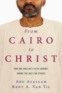 bokomslag From Cairo to Christ  How One Muslim`s Faith Journey Shows the Way for Others