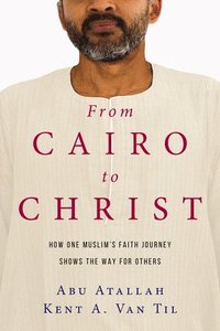 bokomslag From Cairo to Christ - How One Muslim`s Faith Journey Shows the Way for Others