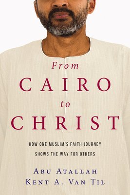 bokomslag From Cairo to Christ - How One Muslim`s Faith Journey Shows the Way for Others