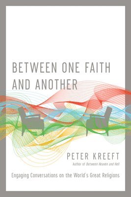 Peter Kreeft - Between One Faith and Another – Engaging Conversations on the World`s Great Religions, Häftad