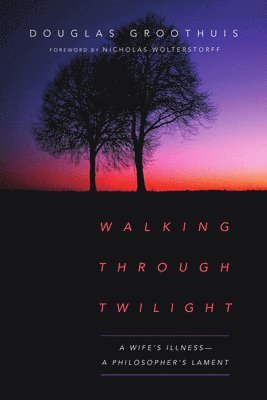 bokomslag Walking Through Twilight - A Wife?s Illness - A Philosopher?s Lament