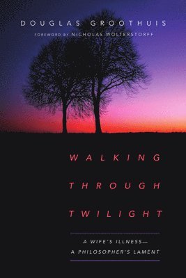 bokomslag Walking Through Twilight  A Wifes Illness  A Philosophers Lament