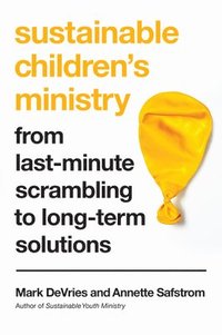 bokomslag Sustainable Children`s Ministry  From LastMinute Scrambling to LongTerm Solutions