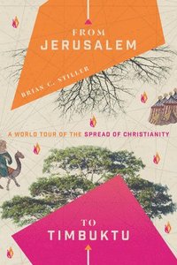 bokomslag From Jerusalem to Timbuktu - A World Tour of the Spread of Christianity