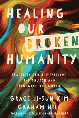bokomslag Healing Our Broken Humanity - Practices for Revitalizing the Church and Renewing the World
