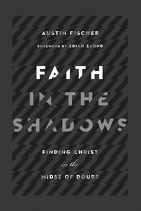 bokomslag Faith in the Shadows - Finding Christ in the Midst of Doubt