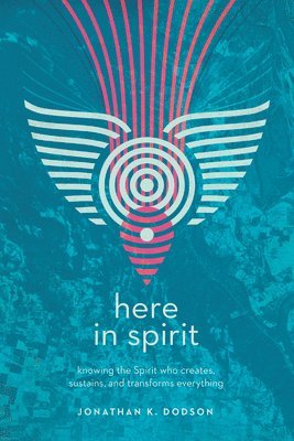 bokomslag Here in Spirit - Knowing the Spirit Who Creates, Sustains, and Transforms Everything