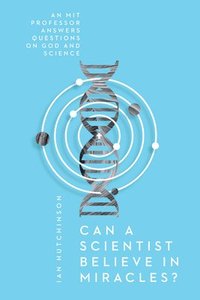bokomslag Can a Scientist Believe in Miracles? - An MIT Professor Answers Questions on God and Science