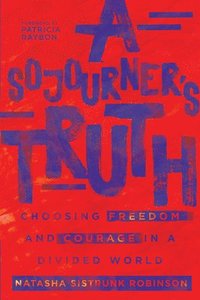 bokomslag A Sojourner`s Truth  Choosing Freedom and Courage in a Divided World