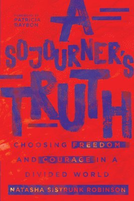 bokomslag A Sojourner`s Truth  Choosing Freedom and Courage in a Divided World