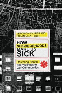 bokomslag How Neighborhoods Make Us Sick - Restoring Health and Wellness to Our Communities