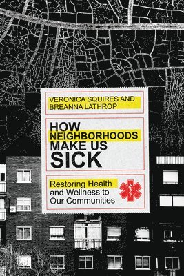 bokomslag How Neighborhoods Make Us Sick  Restoring Health and Wellness to Our Communities