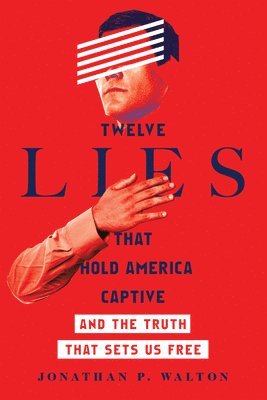 Twelve Lies That Hold America Captive  And the Truth That Sets Us Free 1