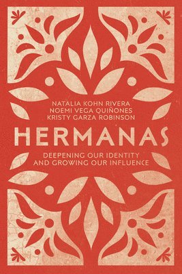 Natalia Kohn Rivera, Noemi Vega Quiñones, Kristy Garza Robinson, Noemi Vega Quinones - Hermanas – Deepening Our Identity and Growing Our Influence, Häftad