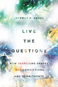 bokomslag Live the Questions - How Searching Shapes Our Convictions and Commitments