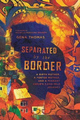 bokomslag Separated by the Border - A Birth Mother, a Foster Mother, and a Migrant Child`s 3,000-Mile Journey