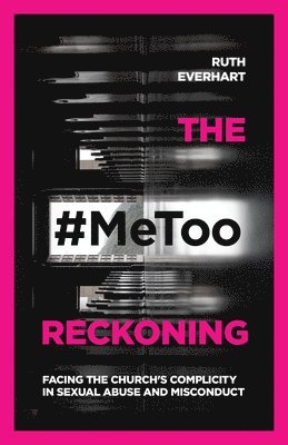 Ruth Everhart - #MeToo Reckoning – Facing the Church`s Complicity in Sexual Abuse and Misconduct, Häftad