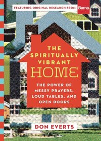 bokomslag The Spiritually Vibrant Home  The Power of Messy Prayers, Loud Tables, and Open Doors