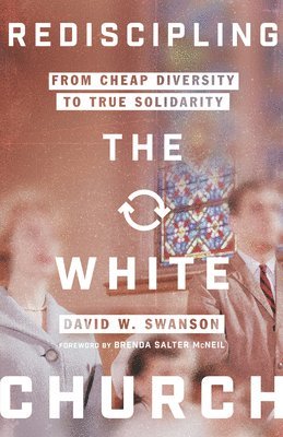 bokomslag Rediscipling the White Church - From Cheap Diversity to True Solidarity