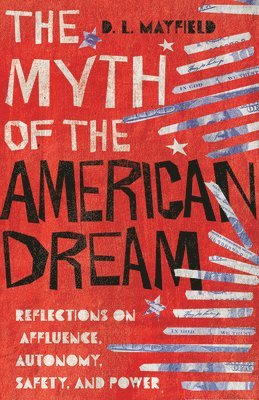 D. L. Mayfield - Myth of the American Dream – Reflections on Affluence, Autonomy, Safety, and Power, Inbunden