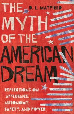 bokomslag The Myth of the American Dream  Reflections on Affluence, Autonomy, Safety, and Power