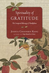 bokomslag Spirituality of Gratitude - The Unexpected Blessings of Thankfulness