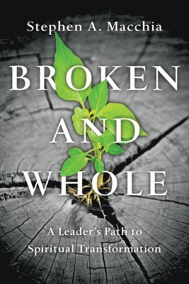 Broken and Whole  A Leader`s Path to Spiritual Transformation 1