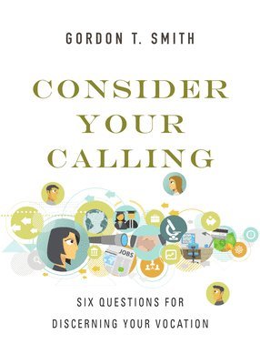 Gordon T. Smith - Consider Your Calling – Six Questions for Discerning Your Vocation, Häftad