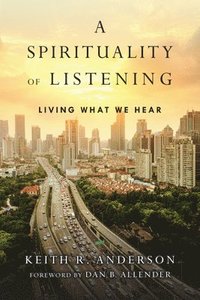 bokomslag A Spirituality of Listening  Living What We Hear