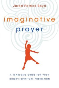 bokomslag Imaginative Prayer  A Yearlong Guide for Your Child`s Spiritual Formation
