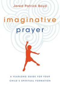 bokomslag Imaginative Prayer - A Yearlong Guide for Your Child`s Spiritual Formation