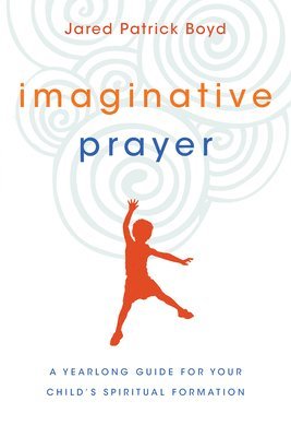 bokomslag Imaginative Prayer - A Yearlong Guide for Your Child`s Spiritual Formation