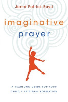 bokomslag Imaginative Prayer  A Yearlong Guide for Your Child`s Spiritual Formation