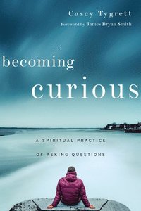 bokomslag Becoming Curious - A Spiritual Practice of Asking Questions