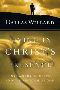 bokomslag Living in Christ`s Presence - Final Words on Heaven and the Kingdom of God